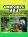 🔥卡库远古封印必去岛屿玩法路线全揭秘！🎮