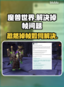 魔兽忽然掉帧不到10？一键解决流畅玩💎