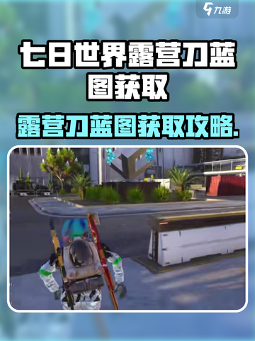 《七日世界露营刀获取攻略🔥蓝图位置大揭秘！⛺》截图1