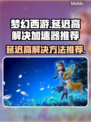 梦幻西游延迟高？🔥用这个加速器秒解决！