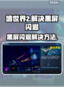 墙世界2黑屏闪退💥解决方法来了！🔥