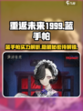 重返未来1999💙蓝手帕值不值得养？真相曝光！