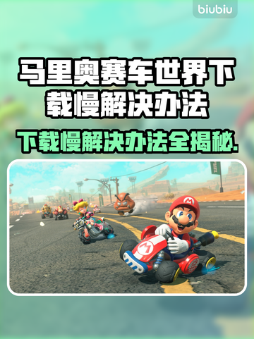 马里奥赛车世界下载慢？这一招搞定！🚀🔥截图1
