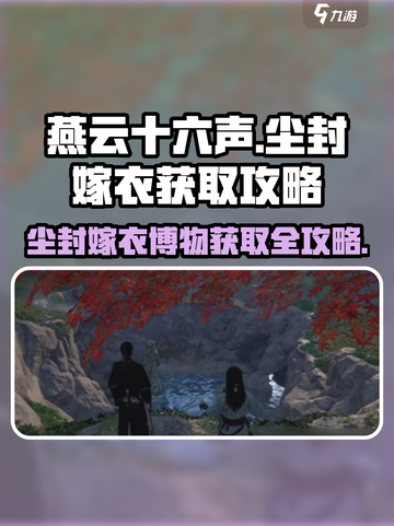 燕云十六声⚡尘封嫁衣博物获取攻略来了！快人一步🔥截图1
