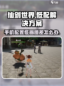 仙剑世界手机配置低怎么办介绍