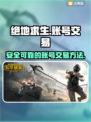 吃鸡账号交易平台🔥绝地求生号交易秘籍✅