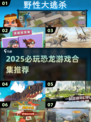 🦖2025必玩恐龙游戏合集来袭！