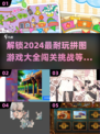 🔥2024超耐玩拼图游戏合集，图片闯关等你来挑战！💥