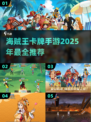 🔥2025必玩！海贼王卡牌手游推荐✨