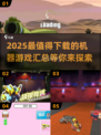2025最🔥机器游戏合集🎮下载必看！