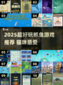 2025🔥超好玩抓鱼游戏推荐🎮逗猫必备！