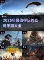 🔥2025必玩的吃鸡手游大揭秘🎉