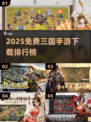 🔥2025免费三国手游排行榜出炉！🎮