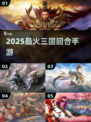 🔥2025最火三国回合手游💥