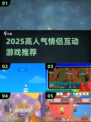 💘情侣必玩！2025高人气互动游戏TOP榜💥🎮