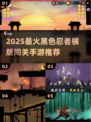 🎮黑色忍者闯关手游大揭秘！🔥2025最火横版格斗来袭💥