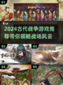 🔥2024必玩古代战争游戏推荐！士兵们冲鸭⚔