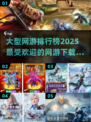 🔥2025最火大型网游排行榜✨下载全攻略🎉