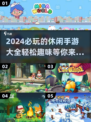 2024必玩🔥超有趣休闲手游推荐🎉