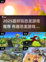 🦖2025超好玩恐龙游戏推荐！🔥有趣恐龙游戏大集合🎮