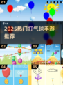 🎯2025超火打气球手游推荐！💥