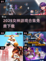 🔥2025女神游戏合集下载✨