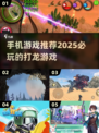 🔥2025必玩！手机游戏打龙王者推荐🐉