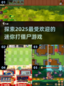 🔥2025超火迷你打僵尸游戏推荐！丧尸来袭，你准备好了吗？🧟‍♂