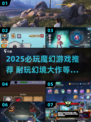 🔥2025必玩魔幻游戏榜单！这些幻境游戏太耐玩了🎮