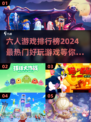 🔥2024六人游戏排行榜出炉！超好玩游戏等你来试✨