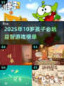 🔥10岁孩子必玩益智游戏榜单出炉！🧠✨