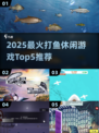 🔥2025超火打鱼游戏TOP5，休闲玩家必试！🐟🎮