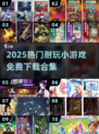 🔥2025最耐玩小游戏合集💥免费畅玩不腻🎮