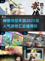 🔥2025最受欢迎的神雕侠侣游戏合集来啦！🎉