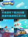 🎣2025最🔥钓鱼游戏下载汇总🎉渔具真实、场景超清！