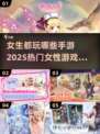 2025女生手游推荐✨热门游戏合集来了！