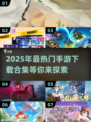 🔥2025年最热门手游合集下载🔗游戏迷不容错过！