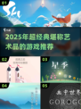 🎮2025必玩神作！这些游戏美到像艺术品✨