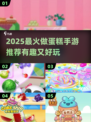 🍰爆款推荐！2025超火做蛋糕手游大揭秘✨