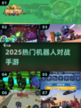 🤖2025最燃机甲对战手游来袭！