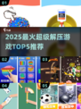 🔥2025超解压游戏TOP5榜单来袭！🎮