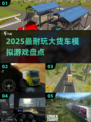 🔥2025最耐玩大货车模拟游戏TOP榜💥🎮