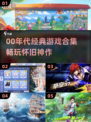 🔥00年代人气游戏合集！🎮经典好玩TOP榜
