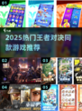 🔥2025最火王者对决类游戏推荐！🎮