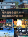 🔥2025必玩！顶级吃鸡手游排行榜🎮
