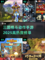 🔥2025年必玩！高热度三国格斗手游推荐🎉