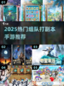 🔥2025最火组队副本手游大揭秘！🎮💥