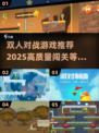 🔥2025最火闯关对战游戏📖双人狂欢等你来战！