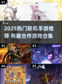 🔥2025最火联机手游大揭秘！🎮一起开黑嗨翻天✨