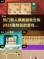 🔥2025最🔥双人棋类游戏合集✨耐玩到停不下来！
